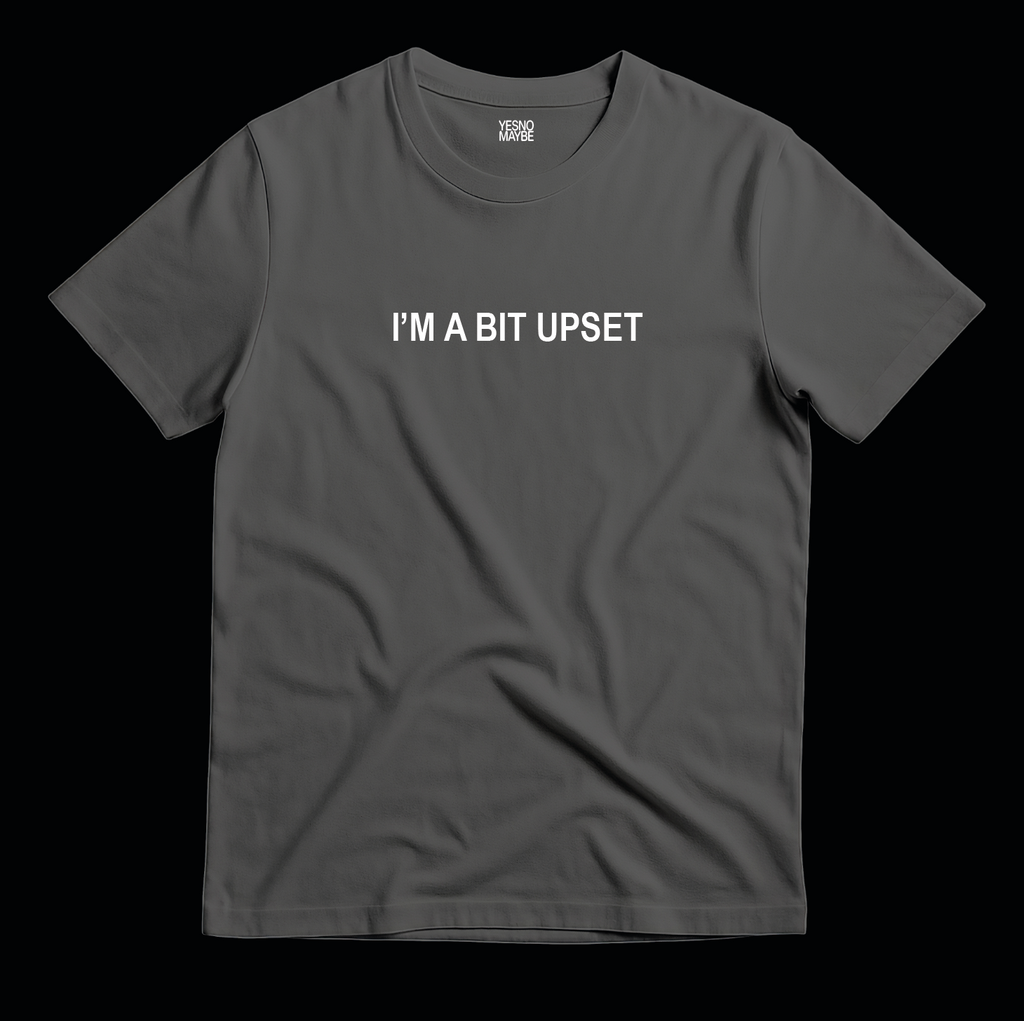 I’m a bit upset – Unisex