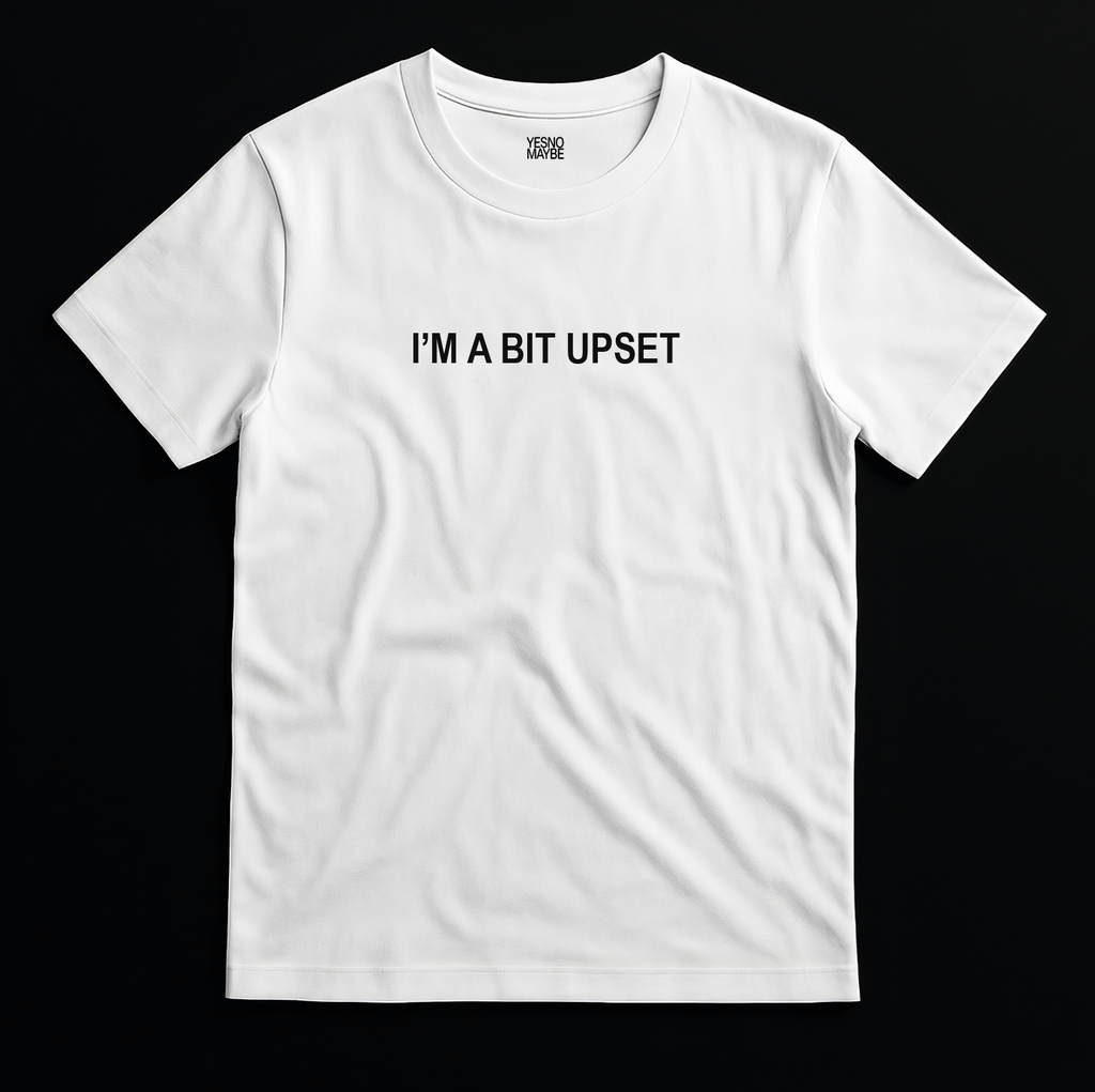 I’m a bit upset – Unisex