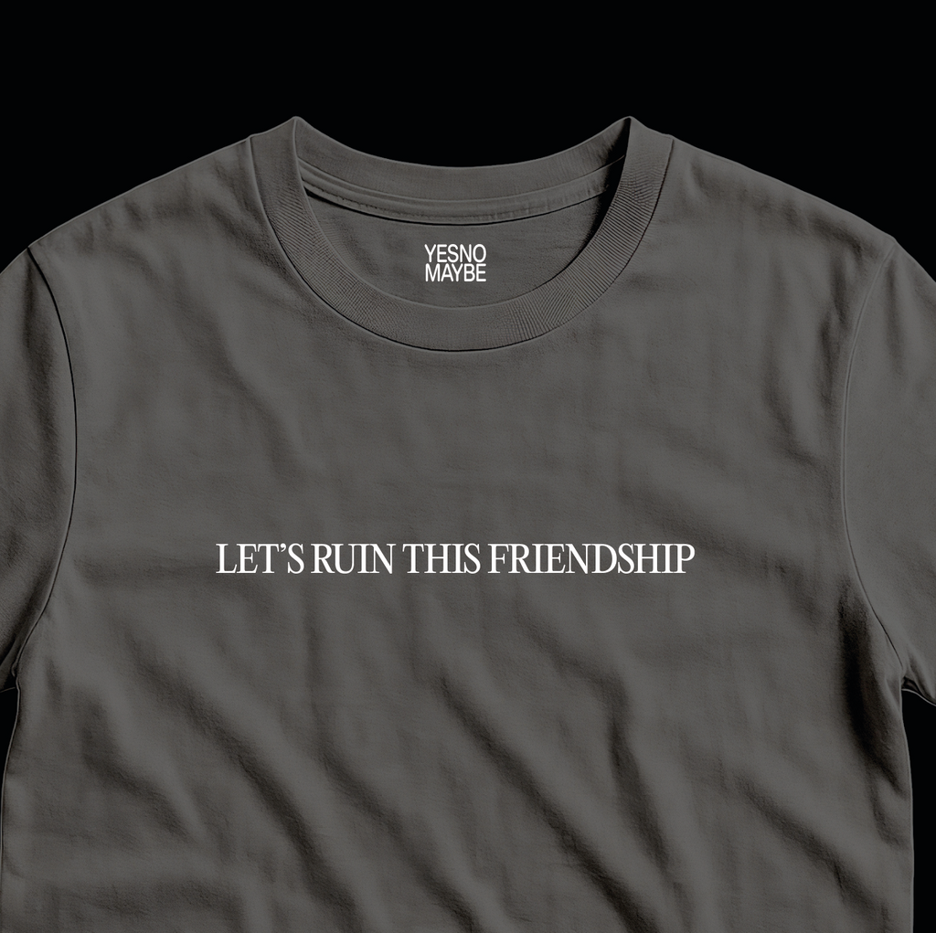 Let's Ruin This Friendship - Unisex