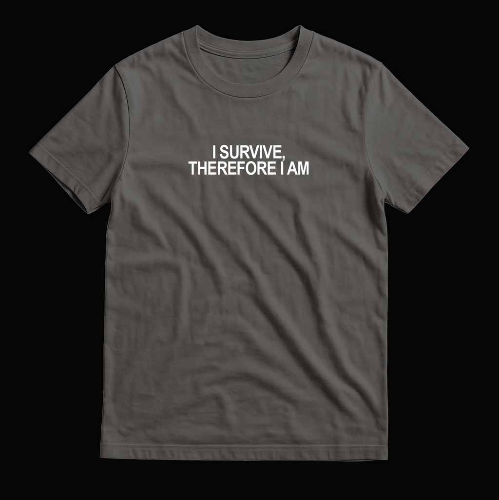 I SURVIVE, THEREFORE I AM – Unisex T-Shirt