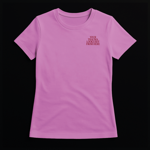 'Your Trauma Looks Hot From Here' - Women's T-Shirt